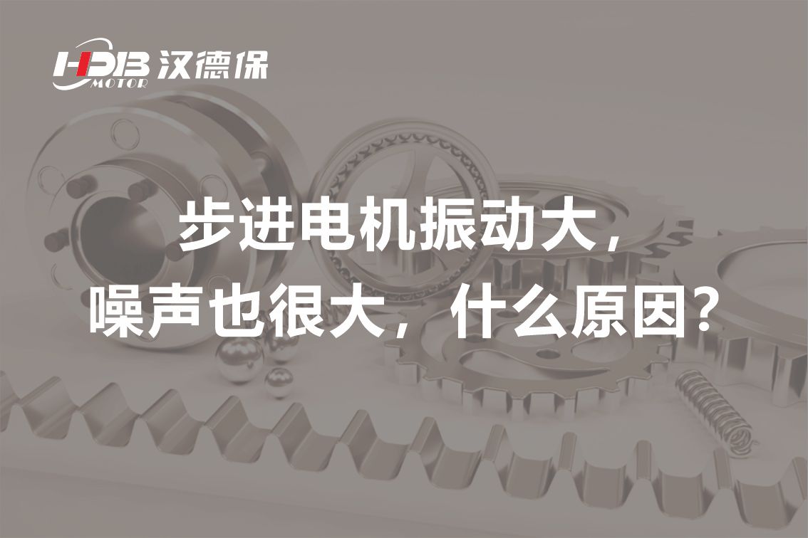 步進電機振動大，噪聲也很大，什么原因？