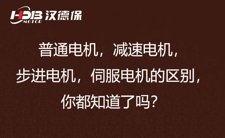 普通電機(jī)，減速電機(jī)，步進(jìn)電機(jī)，伺服電機(jī)的區(qū)別，你都知道了嗎？