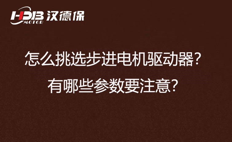 怎么挑選步進(jìn)電機(jī)驅(qū)動(dòng)器？有哪些參數(shù)要注意？